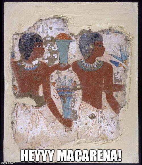 Egyptian mural of two men with offerings. Caption: Heyyy Macarena! 