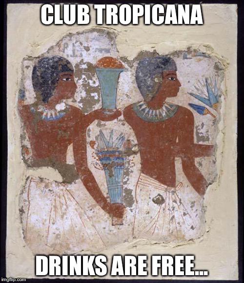 Egyptian mural of two men with offerings. Caption:Club Tropicana. Drinks are free...