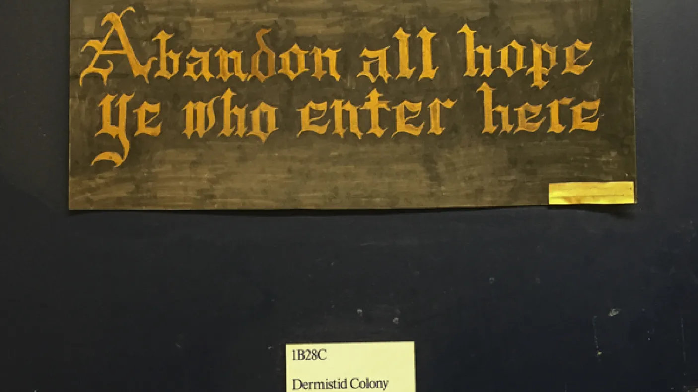 A photo of the sign posted outside the door of the ROM's dermestid beetle colony quotes Dante's Inferno, "Abandon all hope ye who enter here"
