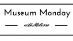 Museum Monday with Melissa- July 20, 2015