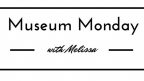 Museum Monday with Melissa