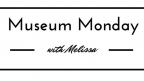 Museum Monday with Melissa- March 23, 2015